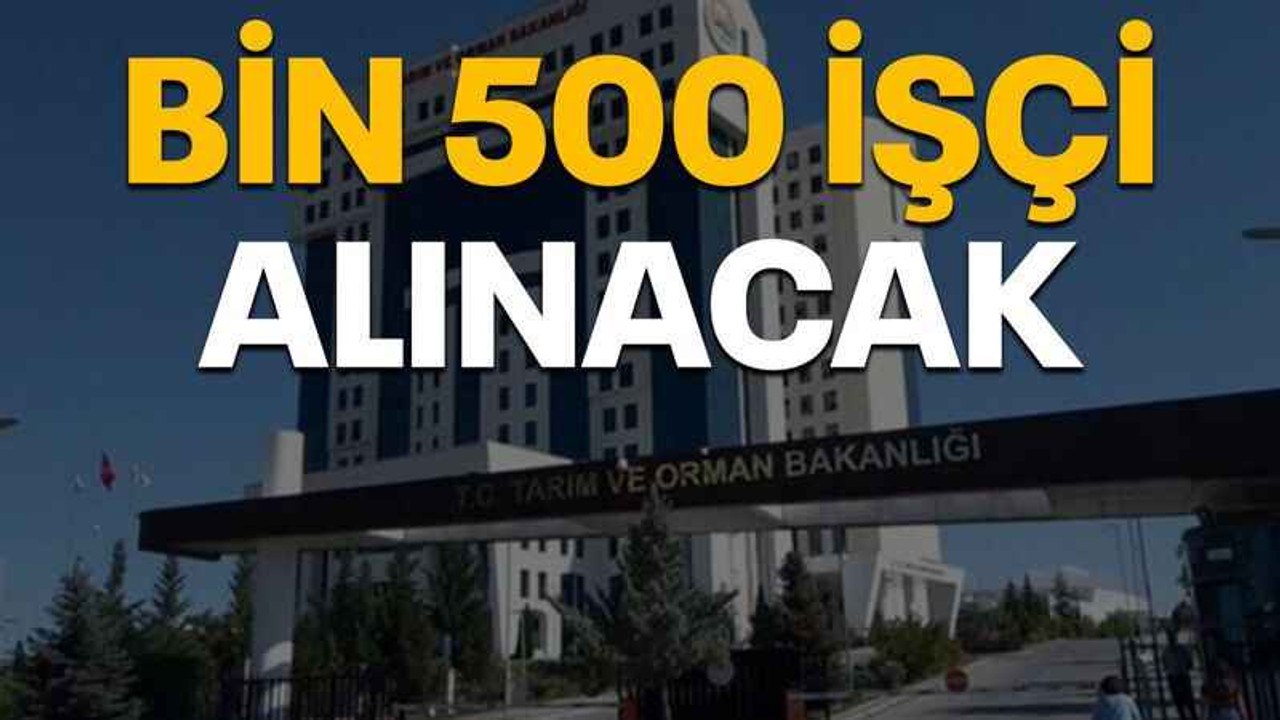 Tarım ve Orman Bakanlığına bin 500 işçi alınacak